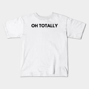 OH TOTALLY Kids T-Shirt